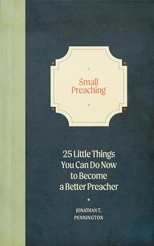 Small Preaching: 25 Little Things You Can Do Now to Become a Better Preacher