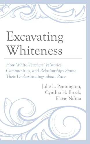 Excavating Whiteness: How White Teachers' Histories, Communities, and Relationships Frame Their Understandings About Race (Race and Education in the Twenty-first Century) von Lexington Books/Fortress Academic