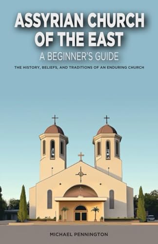 Assyrian Church of the East: A Beginner's Guide: The History, Beliefs, and Traditions of an Enduring Church von Independently published