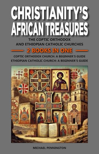 Christianity's African Treasures: The Coptic Orthodox and Ethiopian Catholic Churches: 2 Books in One: Coptic Orthodox Church: A Beginner's Guide, Ethiopian Catholic Church: A Beginner's Guide von Independently published
