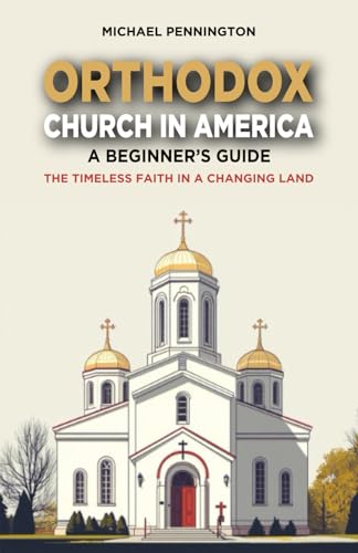 Orthodox Church in America: A Beginner's Guide: The Timeless Faith in a Changing Land von Independently published