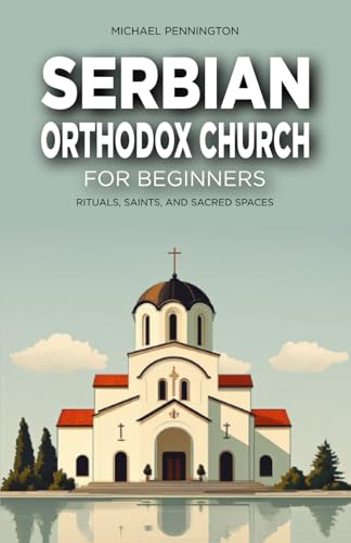 Serbian Orthodox Church for Beginners: Rituals, Saints, and Sacred Spaces von Independently published