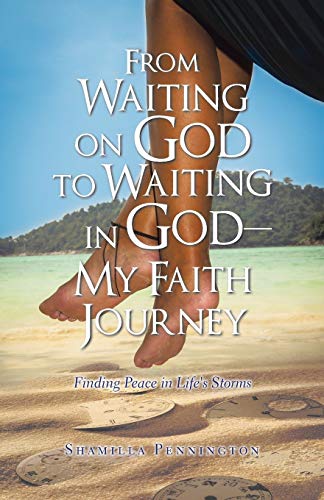 From Waiting on God to Waiting in God-My Faith Journey: Finding Peace in Life's Storms von iUniverse