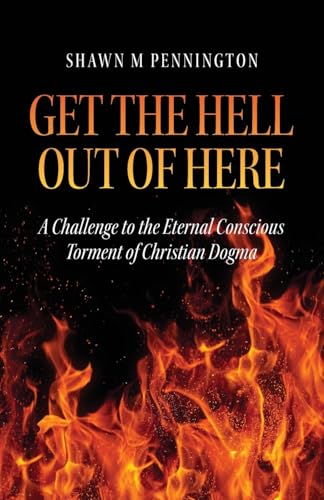 Get the Hell Out of Here: A Challenge to the Eternal Conscious Torment of Christian Dogma von Palmetto Publishing