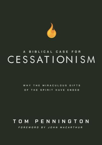 A Biblical Case for Cessationism: Why the Miraculous Gifts of the Spirit Have Ended