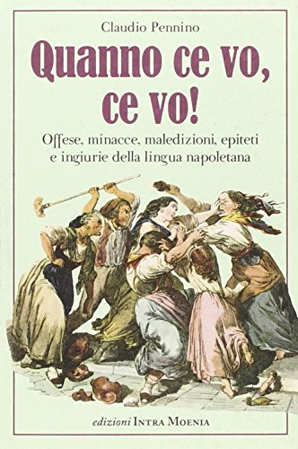 Quanno ce vo, ce vo! Offese, minacce, maledizioni, epiteti e ingiurie della lingua napoletana