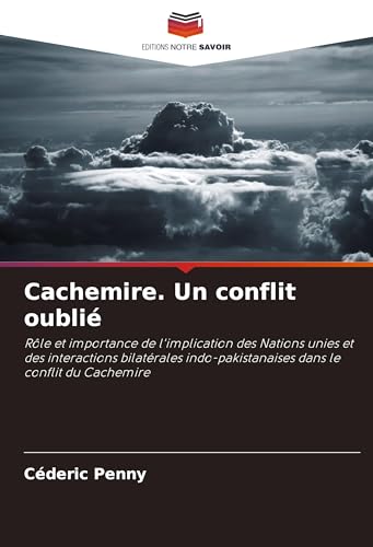 Cachemire. Un conflit oublié: Rôle et importance de l'implication des Nations unies et des interactions bilatérales indo-pakistanaises dans le conflit du Cachemire von Editions Notre Savoir