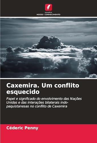 Caxemira. Um conflito esquecido: Papel e significado do envolvimento das Nações Unidas e das interações bilaterais indo-paquistanesas no conflito de Caxemira von Edições Nosso Conhecimento