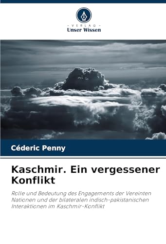 Kaschmir. Ein vergessener Konflikt: Rolle und Bedeutung des Engagements der Vereinten Nationen und der bilateralen indisch-pakistanischen Interaktionen im Kaschmir-Konflikt von Verlag Unser Wissen