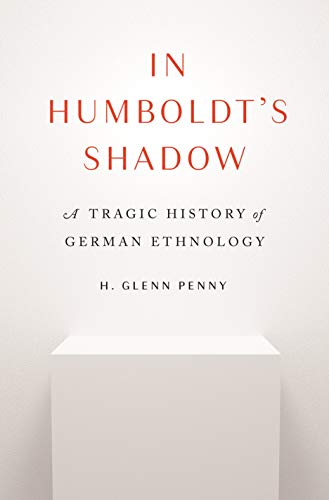 In Humboldt's Shadow - A Tragic History of German Ethnology von Princeton University Press