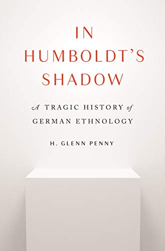 In Humboldt's Shadow - A Tragic History of German Ethnology