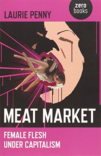 Meat Market: Female Flesh Under Capitalism Meat Market: Female Flesh Under Capitalism