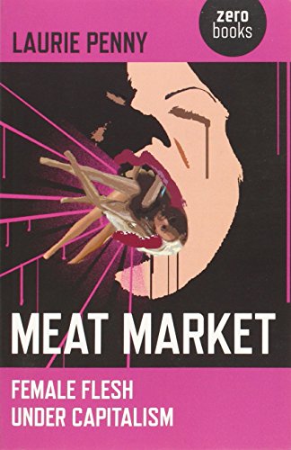 Meat Market: Female Flesh Under Capitalism von Zero Books