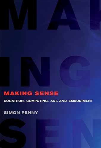 Making Sense: Cognition, Computing, Art, and Embodiment (Leonardo) von MIT Press