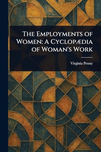 The Employments of Women: A Cyclopædia of Woman's Work von Anson Street Press