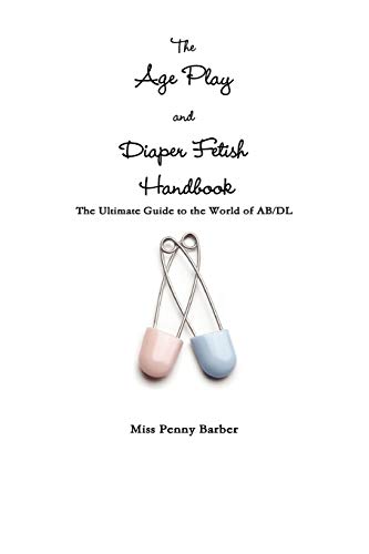 The Age Play and Diaper Fetish Handbook