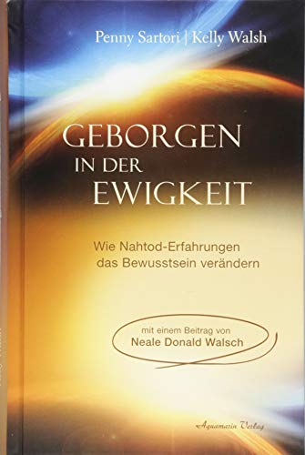 Geborgen in der Ewigkeit: Wie Nahtod-Erfahrungen das Bewusstsein verändern | Eine außergewöhnliche Studie und Dokumentation zu Nahtod-Erfahrungen und deren einschneidender Kraft und ihren Auswirkungen