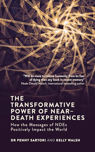 The Transformative Power of Near-Death Experiences: How the Messages of NDEs Can Positively Impact the World