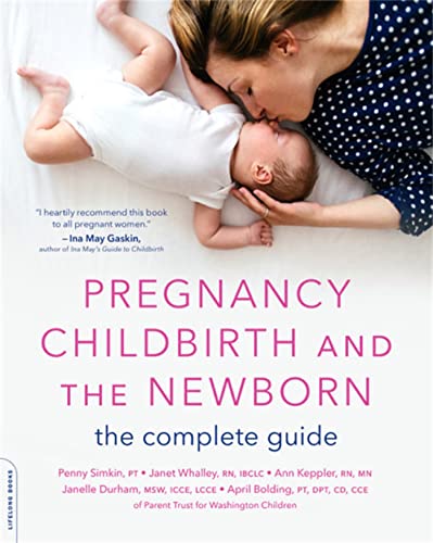 Pregnancy, Childbirth, and the Newborn: The Complete Guide Pregnancy, Childbirth, and the Newborn: The Complete Guide