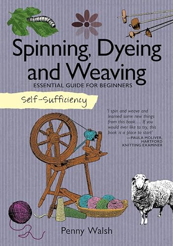 Self-Sufficiency: Spinning, Dyeing & Weaving: Essential Guide for Beginners
