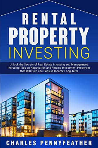 Rental Property Investing: Unlock the Secrets of Real Estate Investing and Management, Including Tips on Negotiation and Finding Investment Properties that Will Give You Passive Long-term Income Rental Property Investing: Unlock the Secrets of Real Estate Investing and Management, Including Tips on Negotiation and Finding Investment Properties that Will Give You Passive Long-term Income