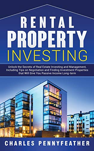 Rental Property Investing: Unlock the Secrets of Real Estate Investing and Management, Including Tips on Negotiation and Finding Investment Properties that Will Give You Passive Long-term Income von Ch Publications