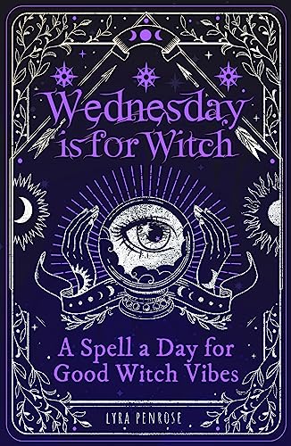 Wednesday is for Witch: A Spell a Day for Good Witch Vibes