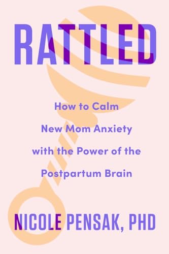 Rattled: How to Calm New Mom Anxiety With the Power of the Postpartum Brain