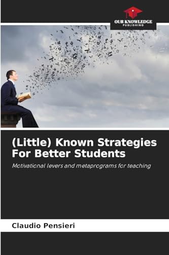 (Little) Known Strategies For Better Students: Motivational levers and metaprograms for teaching von Our Knowledge Publishing
