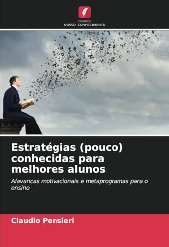 Estratégias (pouco) conhecidas para melhores alunos: Alavancas motivacionais e metaprogramas para o ensino von Edições Nosso Conhecimento