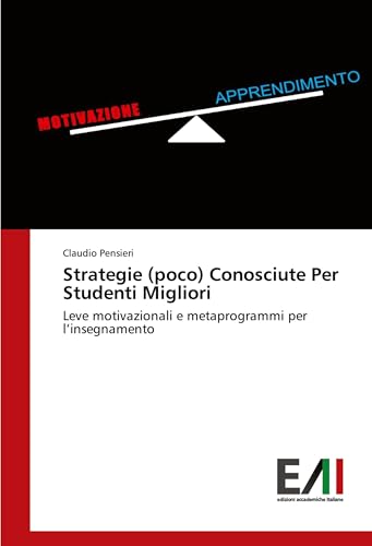 Strategie (poco) Conosciute Per Studenti Migliori: Leve motivazionali e metaprogrammi per l¿insegnamento von Edizioni Accademiche Italiane