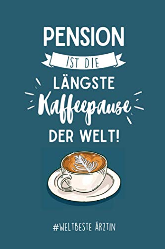 PENSION IST DIE LÄNGSTE KAFFEEPAUSE DER WELT! #WELTBESTE ÄRZTIN: Notizbuch a5 120 Seiten liniert | Arzt im Ruhestand lustig | Geschenke Ruhestand | ... | Geschenk Abschluss | Mediziner Geschenkidee