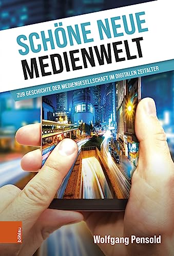 Schöne neue Medienwelt: Zur Geschichte der Mediengesellschaft im digitalen Zeitalter von Böhlau Verlag Wien