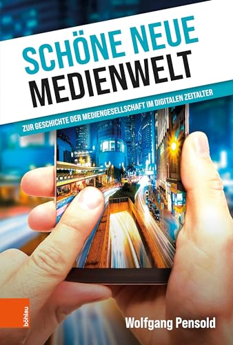 Schöne neue Medienwelt: Zur Geschichte der Mediengesellschaft im digitalen Zeitalter