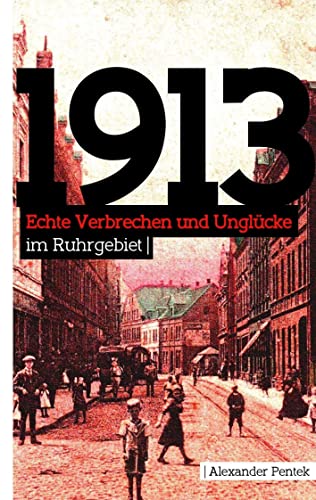 1913: Echte Verbrechen und Unglücke im Ruhrgebiet von BoD – Books on Demand
