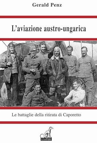 L'aviazione austro-ungarica. Le battaglie della ritirata di Caporetto (La storia raccontata e illustrata)