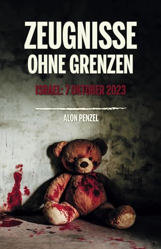 Zeugnisse ohne Grenzen: Die ungeschönte Wahrheit des 7. Oktober von Alon Penzel