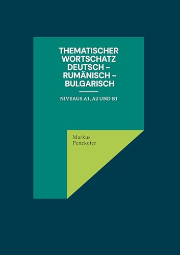 Thematischer Wortschatz Deutsch - Rumänisch - Bulgarisch: Niveaus A1, A2 und B1 von BoD – Books on Demand