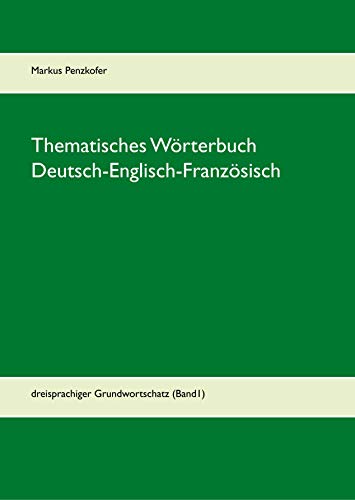 Thematisches Wörterbuch Deutsch-Englisch-Französisch (1-1): dreisprachiger Grundwortschatz (Band1)