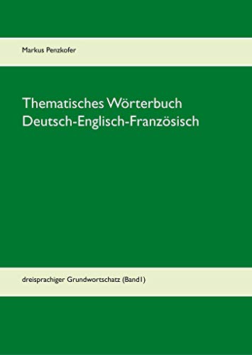 Thematisches Wörterbuch Deutsch-Englisch-Französisch (1-1): dreisprachiger Grundwortschatz (Band1)