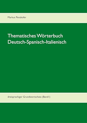 Thematisches Wörterbuch Deutsch-Spanisch-Italienisch: dreisprachiger Grundwortschatz (Band1) von Books on Demand GmbH