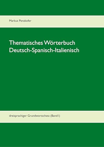 Thematisches Wörterbuch Deutsch-Spanisch-Italienisch: dreisprachiger Grundwortschatz (Band1)