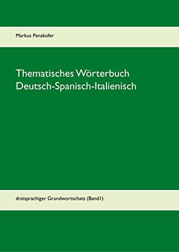 Thematisches Wörterbuch Deutsch-Spanisch-Italienisch: dreisprachiger Grundwortschatz (Band1) von Books on Demand GmbH