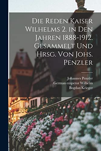 Die Reden Kaiser Wilhelms 2. in den Jahren 1888-1912. Gesammelt und hrsg. von Johs. Penzler
