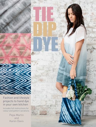 Tie Dip Dye: 25 Fashion and Lifestyle Projects to Hand Dye in Your Own Kitchen von David & Charles