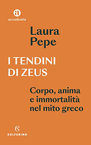 I tendini di Zeus. Corpo, anima e immortalità nel mito greco (Accademia)