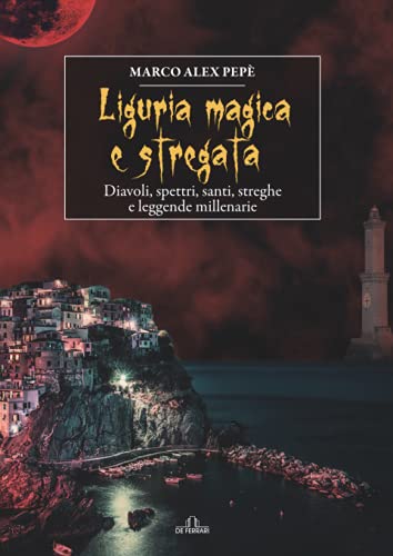 Liguria magica e stregata: Diavoli, spettri, santi, streghe e leggende millenarie Liguria magica e stregata: Diavoli, spettri, santi, streghe e leggende millenarie von De Ferrari