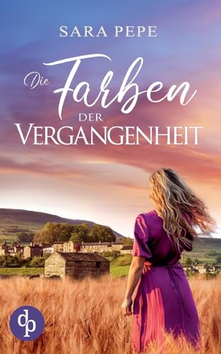 Die Farben der Vergangenheit | Ein berührendes Familiengeheimnis über Verlust und Hoffnung: Ein geheimnisvolles Erbe, eine verlorene Mutter und der Traum eines Neuanfangs von dp Verlag