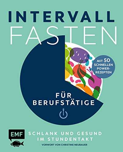 Intervallfasten für Berufstätige – Schlank und gesund im Stundentakt: Garantiert leistungsfähig mit 50 schnellen Power-Rezepten Intervallfasten für Berufstätige – Schlank und gesund im Stundentakt: Garantiert leistungsfähig mit 50 schnellen Power-Rezepten