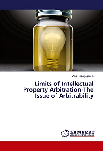 Limits of Intellectual Property Arbitration-The Issue of Arbitrability von LAP LAMBERT Academic Publishing